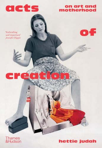 Acts of Creation: On Art and Motherhood (NEW) / Judah, Hettie