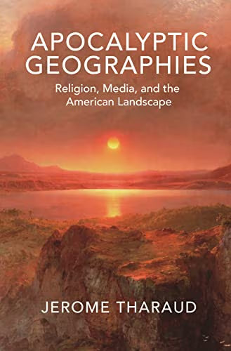 Apocalyptic Geographies: Religion, Media, and the American Landscape (NEW) / Tharaud, Jerome