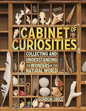 Cabinet of Curiosities: Collecting and Understanding the Wonders of the Natural World / Grice, Gordon