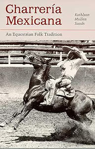 Charreria Mexicana: An Equestrian Folk Tradition / Kathleen Mullen Sands