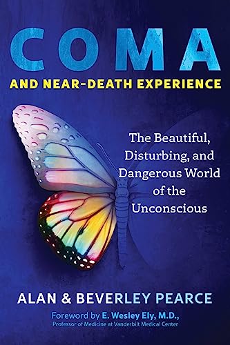 Coma and Near-Death Experience: The Beautiful, Disturbing, and Dangerous World of the Unconscious / Pearce, Alan; Pearce, Beverley