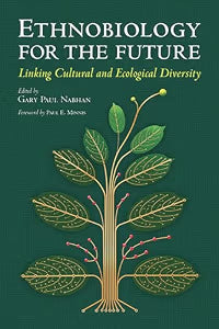 Ethnobiology for the Future: Linking Cultural and Ecological Diversity / Nabhan, Gary Paul (Editor)