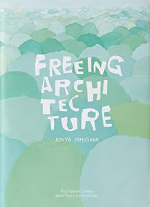 Freeing Architecture / Junya Ishigami