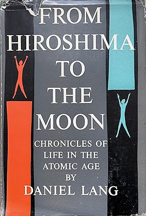 From Hiroshima to the Moon: Chronicles of Life in the Atomic Age /Daniel Lang
