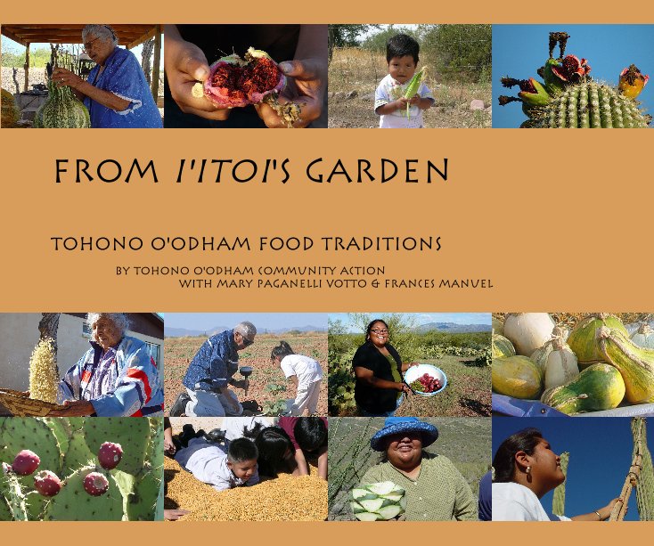 From I'Itoi's Garden: TohonoO'Odham Food Traditions / Tohono O'Odham Community Action with Mary Paganelli Votto & Frances Manuel