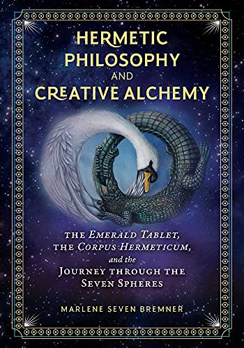 Hermetic Philosophy and Creative Alchemy: The Emerald Tablet, the Corpus Hermeticum, and the Journey through the Seven Spheres / Bremner, Marlene Seven