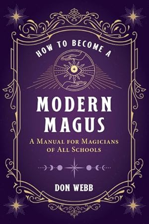 How to Become a Modern Magus : A Manual for Magicians of All Schools / Webb, Don