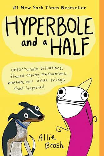 Hyperbole and a Half: Unfortunate Situations, Flawed Coping Mechanisms, Mayhem, and Other Things That Happened / Brosh, Allie