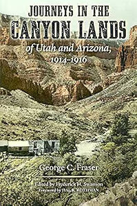 Journeys in the Canyon Lands of Utah and Arizona, 1914-1916 / Fraser, George C.