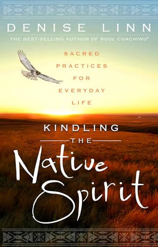 Kindling the Native Spirit: Sacred Practices for Everyday Life / Linn, Denise