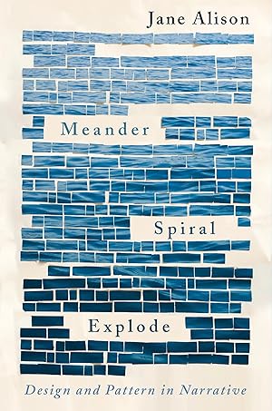 Meander, Spiral, Explode: Design and Pattern in Narrative / Alison, Jane