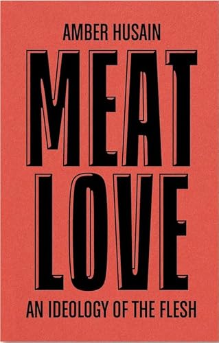 Meat Love: An Ideology of the Flesh / Husain, Amber