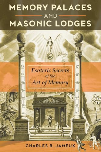 Memory Palaces and Masonic Lodges: Esoteric Secrets of the Art of Memory / Jameux, Charles B.