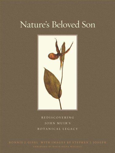 Nature's Beloved Son: Rediscovering John Muir's Botanical Legacy / Joseph, Stephen J., Gisel, Bonnie Johanna