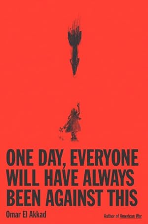 One Day Everyone Will Have Always Been Against This / El Akkad, Omar