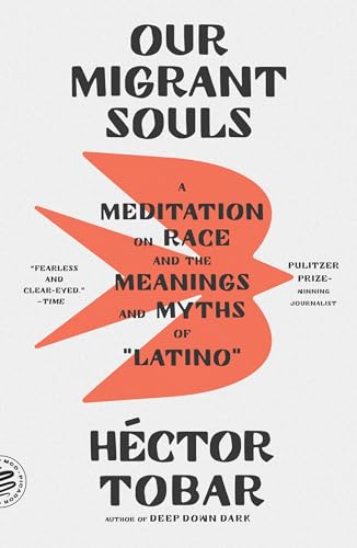 Our Migrant Souls: A Meditation on Race and the Meanings and Myths of "Latino" (NEW) / Tobar, Héctor