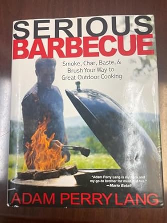 Serious Barbecue: Smoke, Char, Baste, and Brush Your Way to Great Outdoor Cooking / Adam Perry Lang