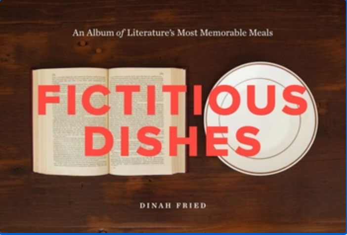 Fictitious Dishes: An Album of Literature's Most Memorable Meals – Innovative Photographic Art for Foodies, Celebrating Classic and Contemporary Fiction with Culinary Excerpts / by Dinah Fried
