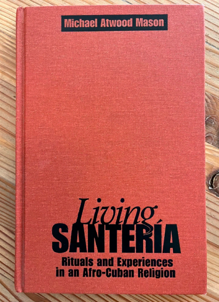 Living Ssantería: Rituals and Experiences in an Afro-Cuban Religion / Michael Atwood Mason