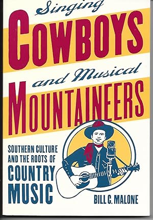 Singing Cowboys and Musical Mountaineers: Southern Culture and the Roots of Country Music / Malone, Bill C.