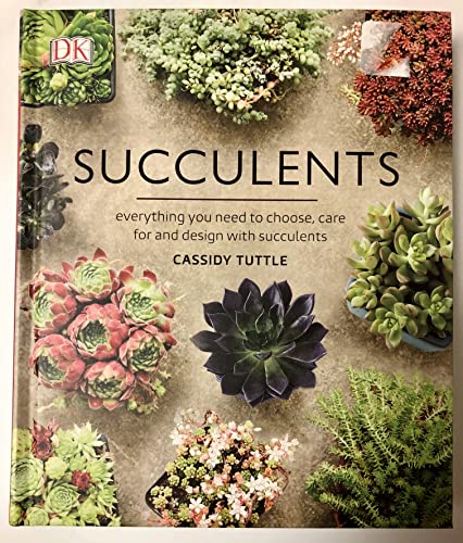 Succulents: Everything You Need to Choose, Care for and Design with Succlents / Cassidy Tuttle