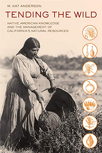 Tending the Wild: Native American Knowledge and the Management of California's Natural Resources / Anderson, M. Kat