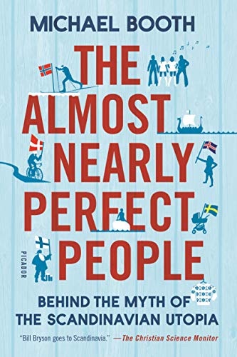 The Almost Nearly Perfect People: Behind the Myth of the Scandinavian Utopia / Booth, Michael