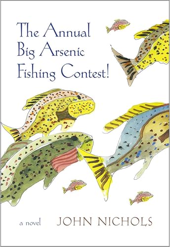 The Annual Big Arsenic Fishing Contest!: A Novel / Nichols, John