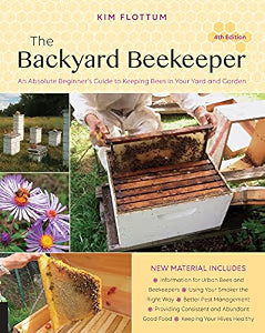 The Backyard Beekeeper, 4th Edition: An Absolute Beginner's Guide to Keeping Bees in Your Yard and Garden / Flottum, Kim