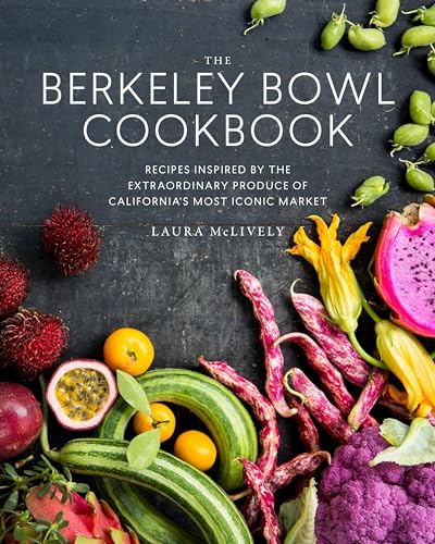 The Berkeley Bowl Cookbook: Recipes Inspired by the Extraordinary Produce of California's Most Iconic Market / McLively, Laura