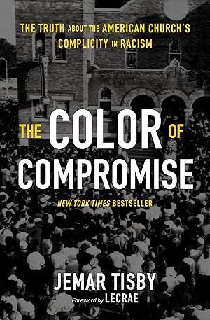 The Color of Compromise: The Truth about the American Churchâs Complicity in Racism / Tisby, Jemar