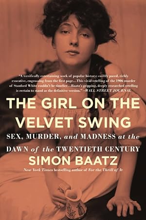 The Girl on the Velvet Swing: Sex, Murder, and Madness at the Dawn of the Twentieth Century / Baatz, Simon