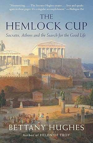The Hemlock Cup: Socrates, Athens and the Search for the Good Life / Hughes, Bettany