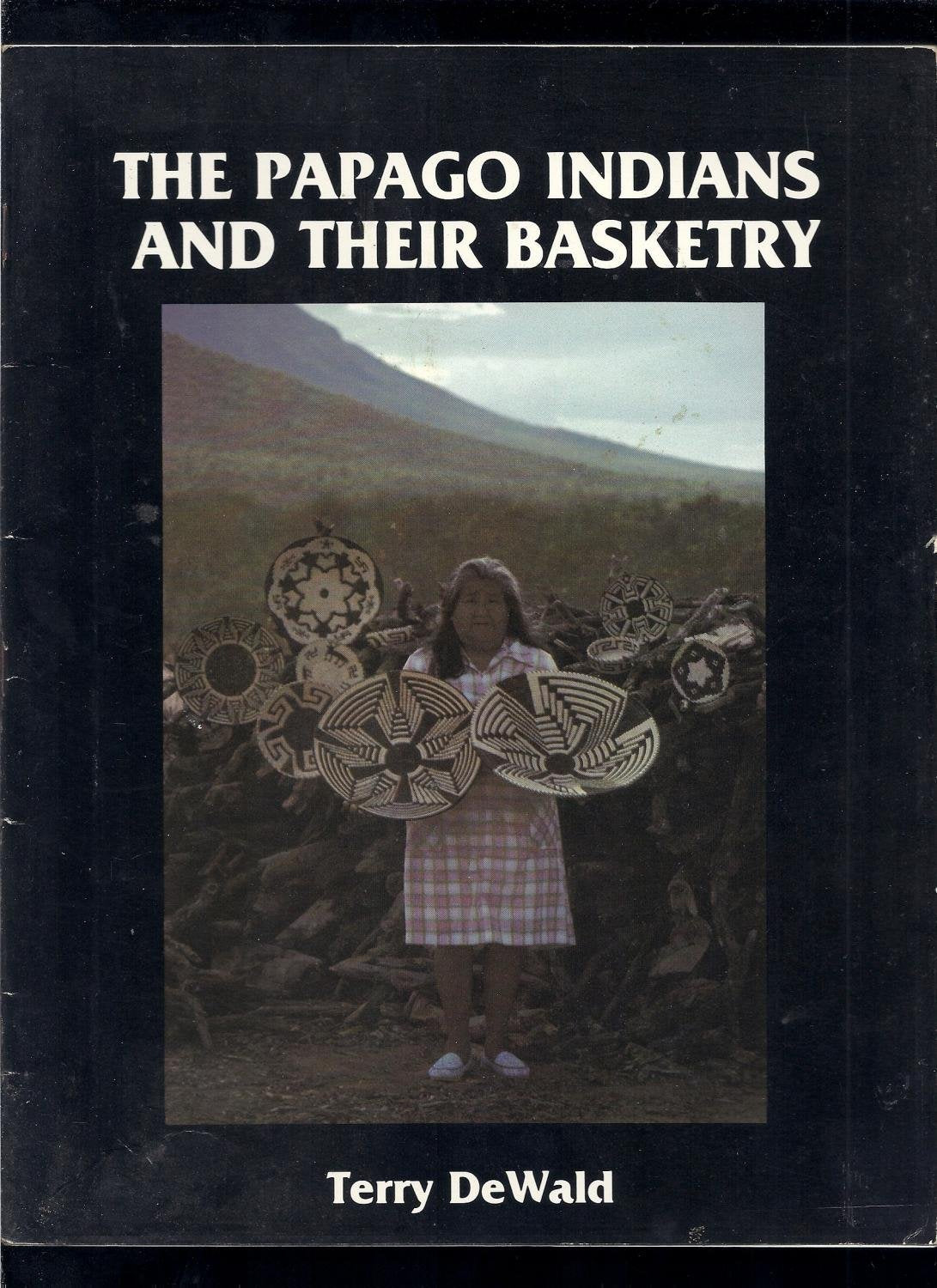 The Papago Indians and Their Basketry / Terry DeWald