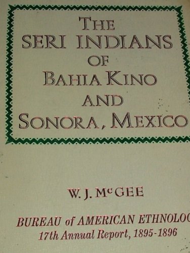 The Seri Indians of Bahia Kino and Sonora, Mexico / McGee, W. J