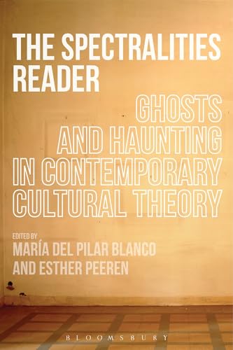 The Spectralities Reader: Ghosts and Haunting in Contemporary Cultural Theory / Maria Del Pilar Blanco, Esther Peeren
