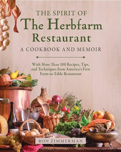 The Spirit of The Herbfarm Restaurant: A Cookbook and Memoir: With More Than 100 Recipes, Tips, and Techniques from America's First Farm-to-Table Restaurant / Zimmerman, Ron