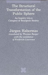 The Structural Transformation of the Public Sphere: An Inquiry into a Category of Bourgeois Society / Jürgen Habermas