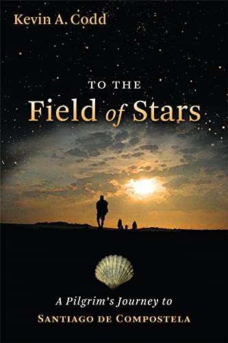 To the Field of Stars: A Pilgrim's Journey to Santiago de Compostela / Codd, Kevin A.