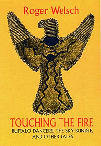 Touching the Fire: Buffalo Dancers, the Sky Bundle, and Other Tales / Welsch, Roger