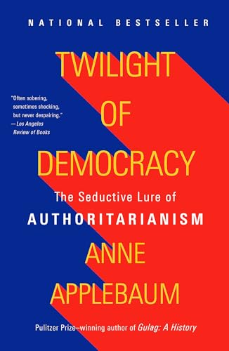 Twilight of Democracy: The Seductive Lure of Authoritarianism / Applebaum, Anne