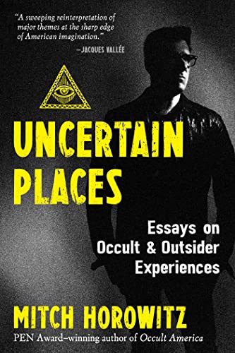 Uncertain Places: Essays on Occult and Outsider Experiences / Horowitz, Mitch