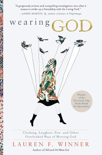 Wearing God: Clothing, Laughter, Fire, and Other Overlooked Ways of Meeting God / Winner, Lauren F.