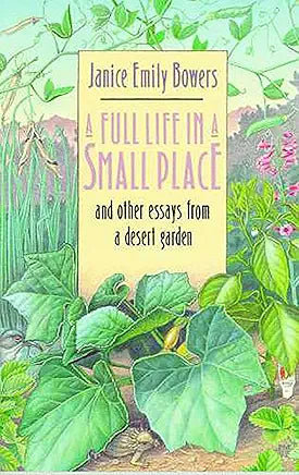 A Full Life in a Small Place and Other Essays from a Desert Garden / by Janice Emily Bowers