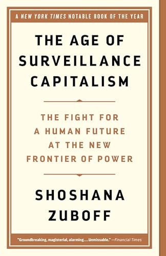 The Age of Surveillance Capitalism: The Fight for a Human Future at the New Frontier of Power / Zuboff, Shoshana