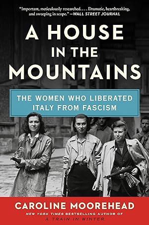 A House in the Mountains: The Women Who Liberated Italy from Fascism (The Resistance Quartet, 4) / Moorehead, Caroline