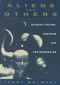 Aliens and Others: Science Fiction, Feminism and Postmodernism / Jenny Wolmark