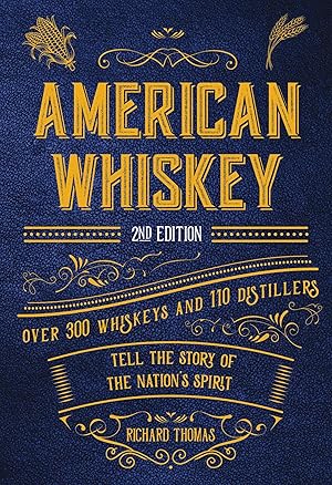 American Whiskey (Second Edition): Over 300 Whiskeys and 110 Distillers Tell the Story of the Nation's Spirit / Thomas, Richard