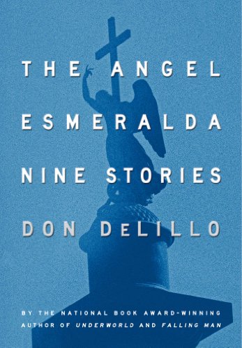 The Angel Esmeralda: Nine Stories / Don DeLillo