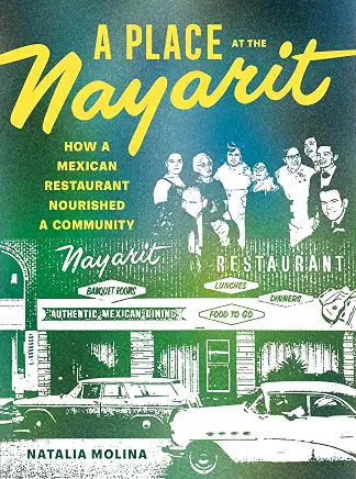 A Place at the Nayarit: How a Mexican Restaurant Nourished a Community / Natalia Molina